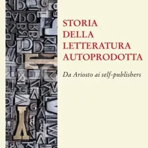 Storia della letteratura autoprodotta. Da Ariosto ai self-publishers Ultimissimo Modello