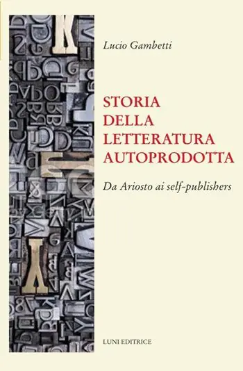 Storia della letteratura autoprodotta. Da Ariosto ai self-publishers Ultimissimo Modello