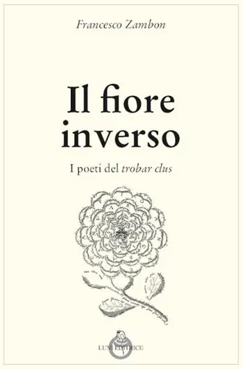 Il fiore inverso. I poeti del trobar clus Prezzo Scontato