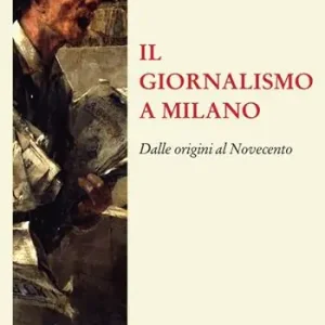 Più Venduto Il giornalismo a Milano. Dalle origini al novecento