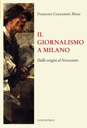 Più Venduto Il giornalismo a Milano. Dalle origini al novecento