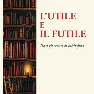 Compra Online L‘utile e il futile. Tutti gli scritti di bibliofilia