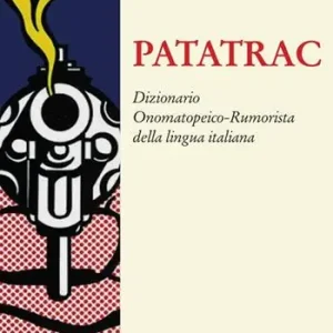 Non Perdere Patatrac. Dizionario onomatopeico-rumorista della lingua italiana