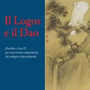 Il Logos e il Dao. Eraclito e Lao Zi per una visione umanitaria ed ecologica interculturale Ultime Pezzi