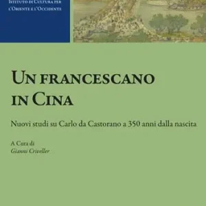 Un francescano in Cina. Nuovi studi su Carlo da Castorano a 350 anni dalla nascita Spedito Oggi