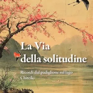 Prezzo Basso La via della solitudine. Ricordi dal padiglione sul lago. Chiteiki