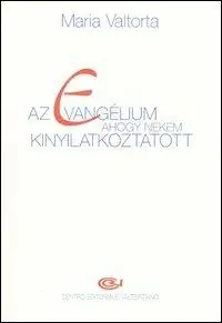 Az evangélium ahogy nekem kinyilatkoztatott. Vol. 1 Elso kötet. 1-78. fejezet. Must-Have