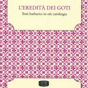 Offerta Speciale L‘ eredità dei Goti. Testi barbarici in età carolingia