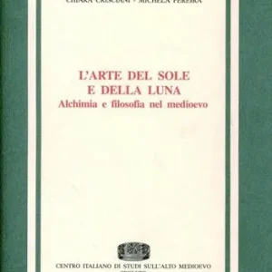 L‘ arte del sole e della luna. Alchimia e filosofia nel Medioevo Esclusivo