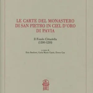 Le carte del monastero di San Pietro in Ciel d‘Oro di Pavia. Il fondo Cittadella (1200-1250) Compra Oggi Stesso