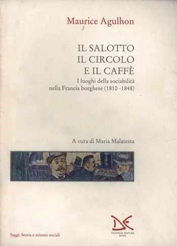 Il salotto, il circolo e il caffè. I luoghi della sociabilità nella Francia borghese (1810-1848) Prezzo Basso