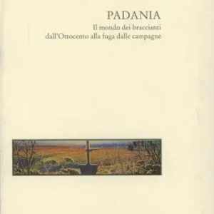 Nuova Collezione Padania. Il mondo dei braccianti dall‘Ottocento alla fuga dalle campagne