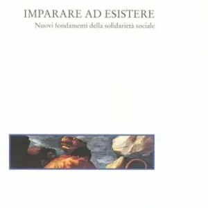 Saldi Imparare ad esistere. Nuovi fondamenti della solidarietà sociale