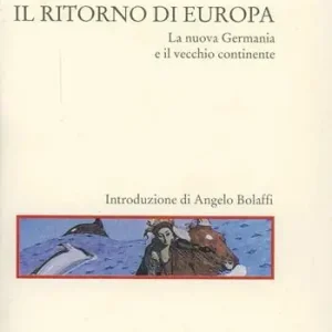 Il ritorno di Europa. La nuova Germania e il vecchio continente Non Perdere