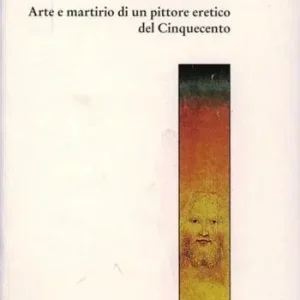 Direttamente Dal Produttore Il trono di fuoco. Arte e martirio di un pittore eretico del ‘500