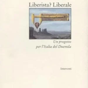 Prezzo Conveniente Liberista? Liberale. Un progetto per l‘Italia del Duemila