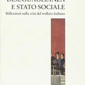 Diseguaglianza e Stato sociale. Riflessioni sulla crisi del welfare italiano Compra Oggi Stesso