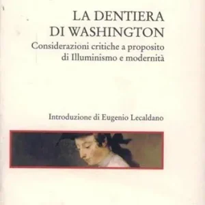 Economico La dentiera di Washington. Considerazioni critiche a proposito di illuminismo e modernità
