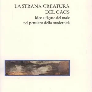 Promozione La strana creatura del caos. Idee e figure del male nel pensiero della modernità
