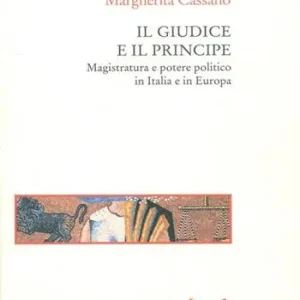 Il giudice e il principe. Magistratura e potere politico in Italia e in Europa Consegna Rapida