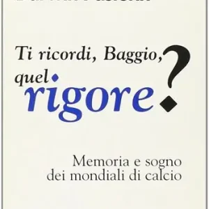 Ti ricordi, Baggio, quel rigore? Memoria e sogno dei mondiali di calcio Consegna Rapida