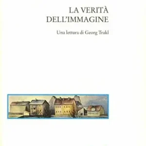 Soddisfatti O Rimborsati La verità dell‘immagine. Una lettura di Georg Trakl