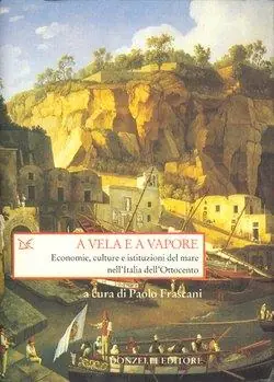 Promozione Esclusiva A vela e a vapore. Economie, culture e istituzioni del mare nell‘Italia dell‘Ottocento