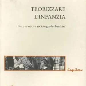Teorizzare l‘infanzia. Per una nuova sociologia dei bambini Promozione Esclusiva