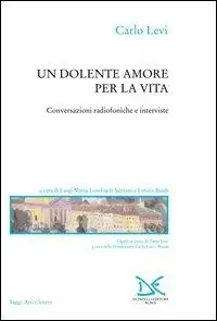 Un dolente amore per la vita. Conversazioni radiofoniche e interviste Nuova Collezione