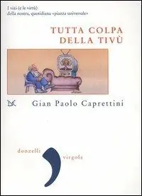 Tutta colpa della Tivù. I vizi (e le virtù) della nostra, quotidiana «piazza universale» Spedito Oggi