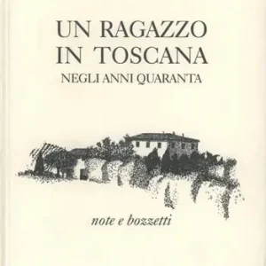 Sconto Un ragazzo in Toscana negli anni Quaranta. Note e bozzetti