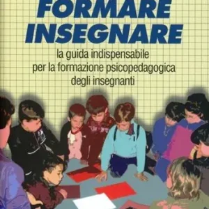 Reso Gratuito Educare, formare, insegnare. La guida indispensabile per la formazione psicopedagogica degli insegnanti