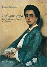 La cugina Argia. Pistoia, Giovanni Fattori e i Carducci Offerta Speciale