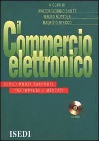 Il commercio elettronico. Verso nuovi rapporti tra imprese e mercati. Con CD-ROM Offerta Speciale