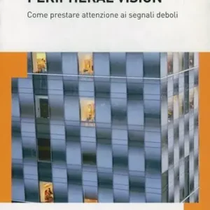 Peripheral vision. Come prestare attenzione ai segnali deboli Ultimissimo Modello