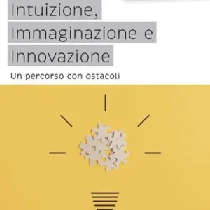 Intuizione, immaginazione e innovazione. Un percorso con ostacoli Compra Oggi Stesso