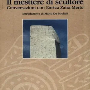 Il mestiere di scultore. Conversazioni con Enrica Zaira Merlo Offerta Limitata