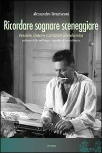 Ricordare sognare sceneggiare. Pensiero creativo e scrittura cinetelevisiva Prezzo Scontato