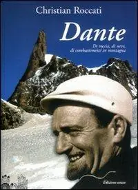 Dante, di roccia, di neve, di combattimenti in montagna Non Perdere
