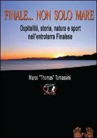 Subito Disponibile Finale... non solo mare. Ospitalità, storia, natura e sport nell‘entroterra finalese