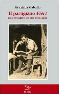 Saldi Il partigiano Fieri. Da Frassineto Po alla montagna