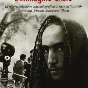 L‘ immagine-Cristo. La rappresentazione cinematografica di Gesù di Nazareth in Pasolini, Jewison, Scorsese e Gibson Direttamente Dal Produttore