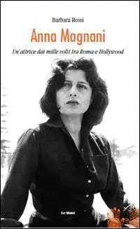 Anna Magnani. Un‘attrice dai mille volti tra Roma e Hollywood Promozione Esclusiva