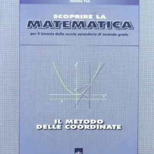 Compra Adesso Scoprire la matematica il metodo delle coordinate. Per il biennio