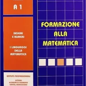 Offerta Limitata Formazione alla matematica. Volume A1. Insiemi e numeri. I linguaggi della matematica. Volume A1. Per gli Ist. professionali economici
