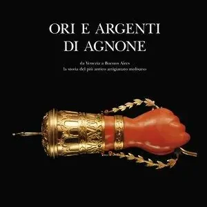 Ori e argenti di Agnone. Da Venezia a Buenos Aires la storia del più antico artigianato molisano Must-Have