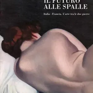 Ultime Pezzi Il futuro alle spalle. Italia-Francia l‘arte tra le due guerre