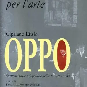 Cipriano Efisio Oppo. Un legislatore per l‘arte. Scritti di critica e politica dell‘arte 1915-1943 Prezzo Scontato