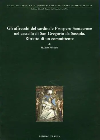 Gli affreschi del cardinale Prospero Santacroce nel castello di S. Gregorio da Sassola. Ritratto di un committente. Ediz. illustrata Compra Online