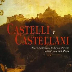 Castelli e castellani. Viaggio attraverso le dimore storiche della provincia di Roma Di Tendenza